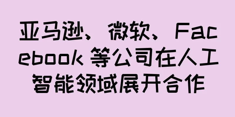 亚马逊、微软、Facebook 等公司在人工智能领域展开合作