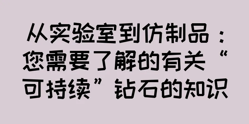 从实验室到仿制品：您需要了解的有关“可持续”钻石的知识