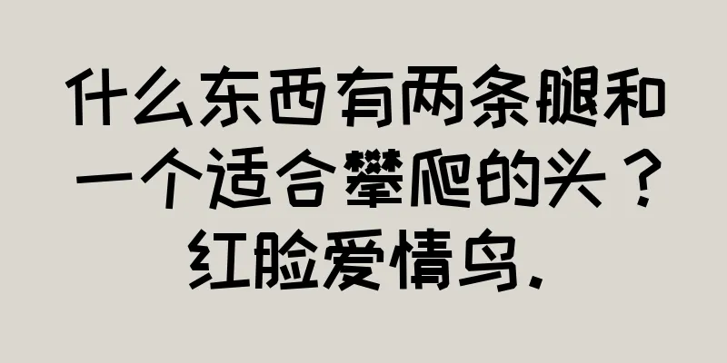什么东西有两条腿和一个适合攀爬的头？红脸爱情鸟。