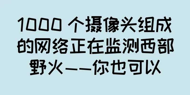 1000 个摄像头组成的网络正在监测西部野火——你也可以