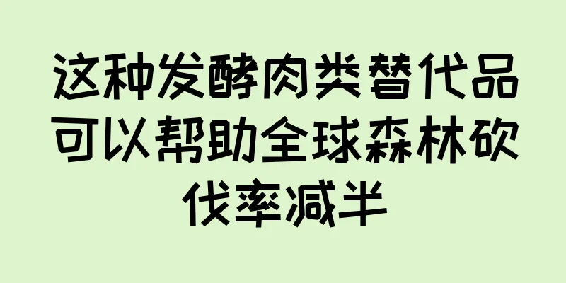 这种发酵肉类替代品可以帮助全球森林砍伐率减半