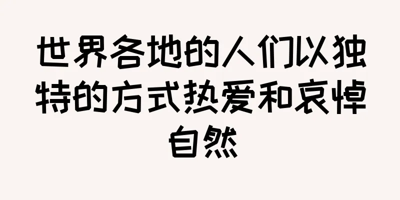 世界各地的人们以独特的方式热爱和哀悼自然