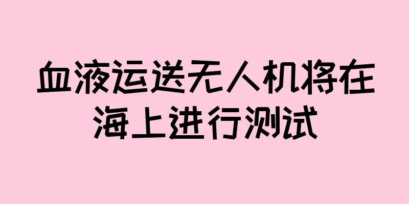 血液运送无人机将在海上进行测试