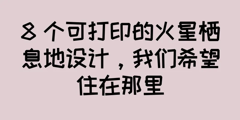 8 个可打印的火星栖息地设计，我们希望住在那里