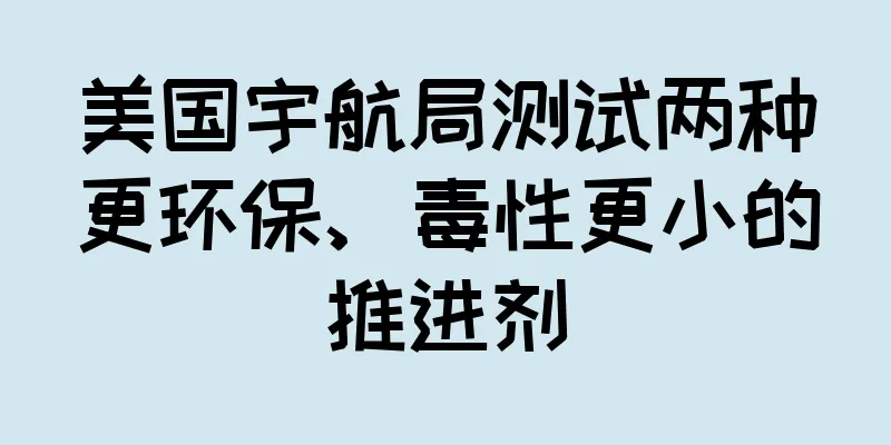 美国宇航局测试两种更环保、毒性更小的推进剂