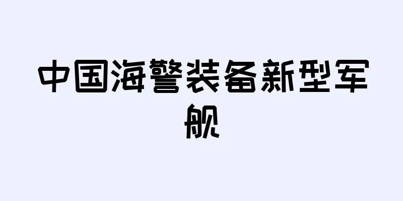 中国海警装备新型军舰
