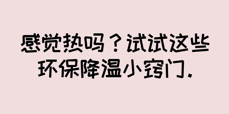 感觉热吗？试试这些环保降温小窍门。