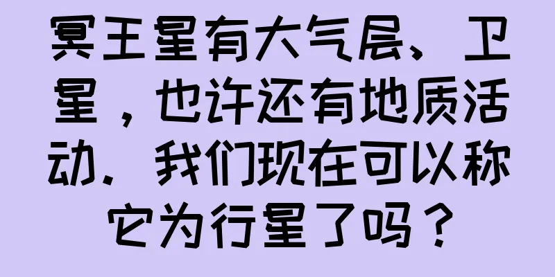 冥王星有大气层、卫星，也许还有地质活动。我们现在可以称它为行星了吗？