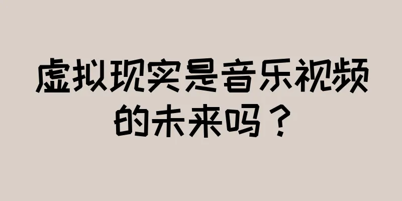 虚拟现实是音乐视频的未来吗？