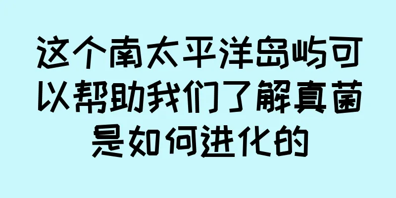 这个南太平洋岛屿可以帮助我们了解真菌是如何进化的