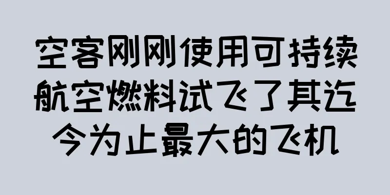 空客刚刚使用可持续航空燃料试飞了其迄今为止最大的飞机