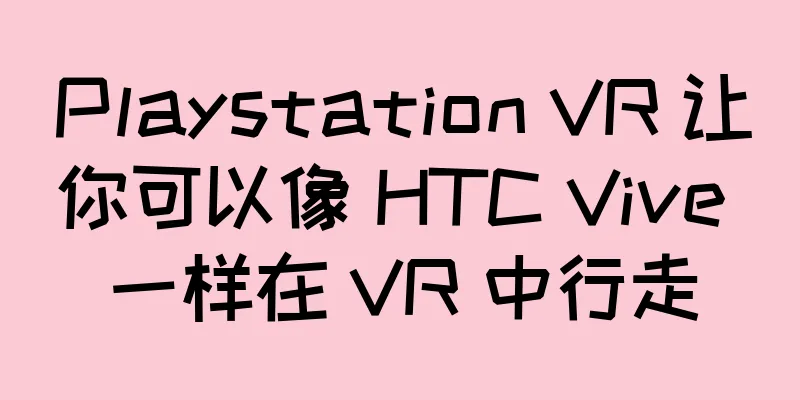 Playstation VR 让你可以像 HTC Vive 一样在 VR 中行走