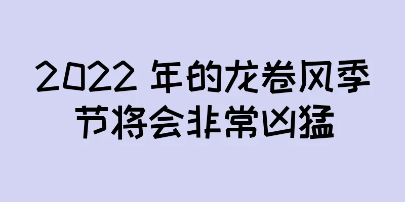 2022 年的龙卷风季节将会非常凶猛