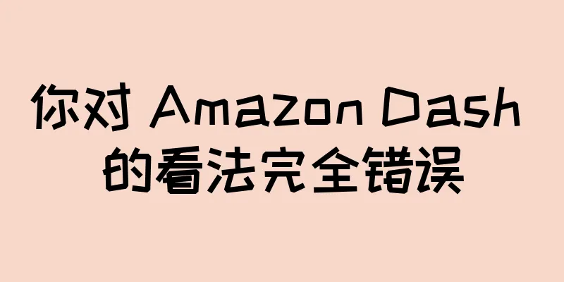 你对 Amazon Dash 的看法完全错误