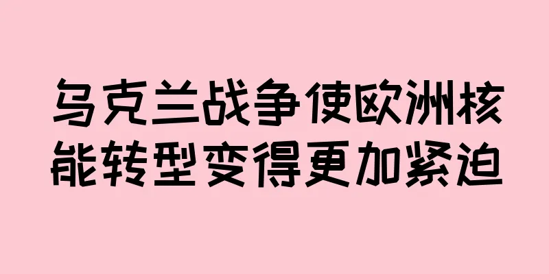 乌克兰战争使欧洲核能转型变得更加紧迫