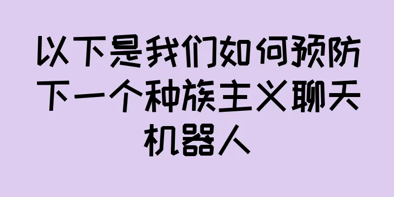 以下是我们如何预防下一个种族主义聊天机器人