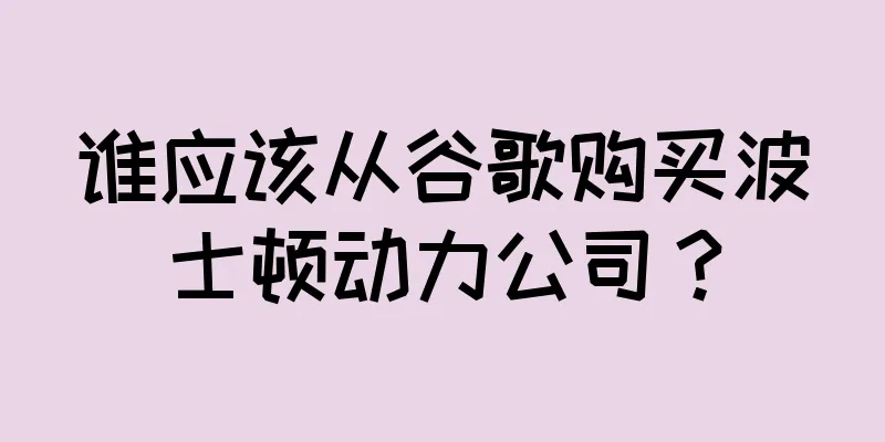 谁应该从谷歌购买波士顿动力公司？