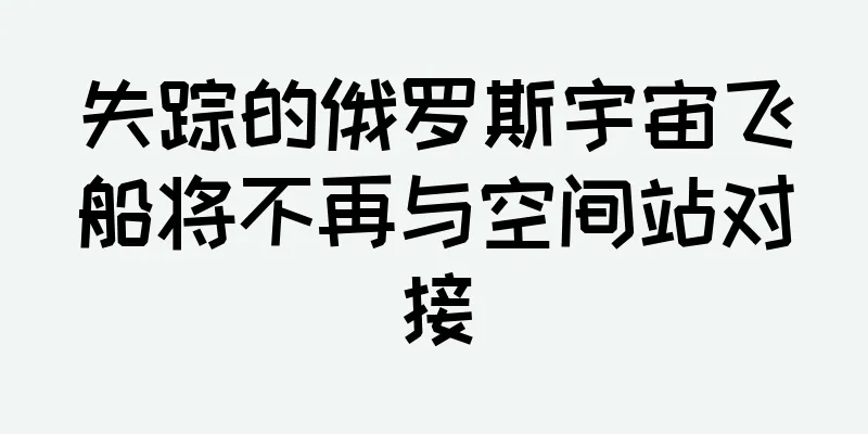 失踪的俄罗斯宇宙飞船将不再与空间站对接