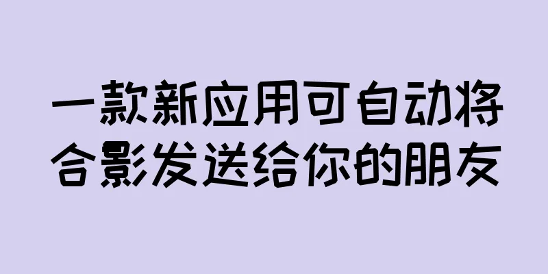 一款新应用可自动将合影发送给你的朋友