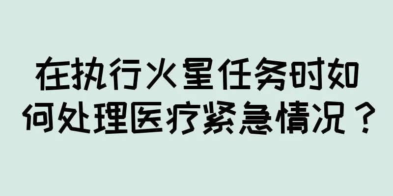 在执行火星任务时如何处理医疗紧急情况？