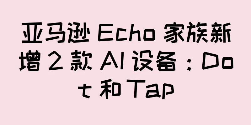 亚马逊 Echo 家族新增 2 款 AI 设备：Dot 和 Tap