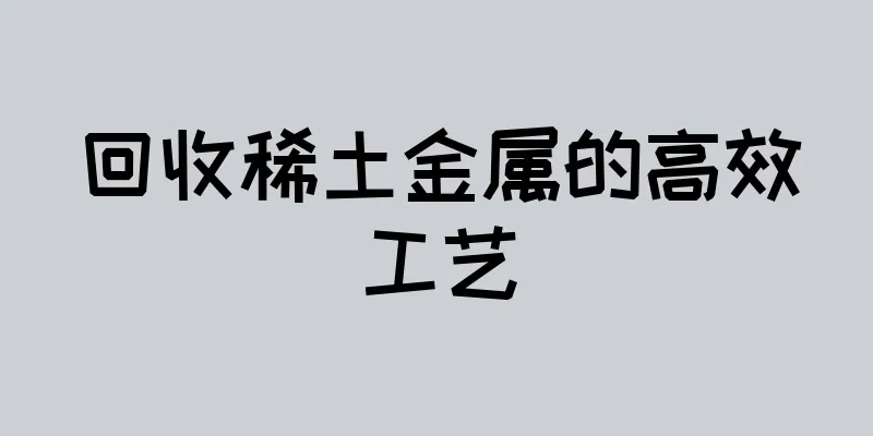 回收稀土金属的高效工艺