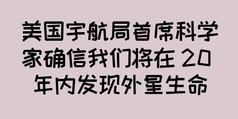 美国宇航局首席科学家确信我们将在 20 年内发现外星生命