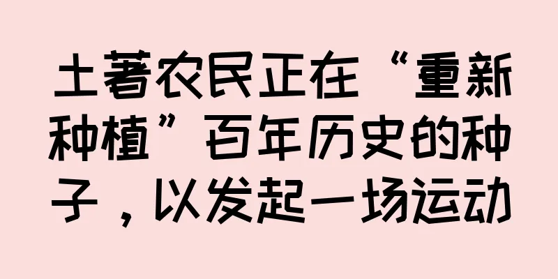 土著农民正在“重新种植”百年历史的种子，以发起一场运动