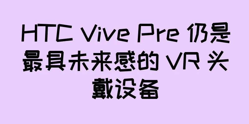 HTC Vive Pre 仍是最具未来感的 VR 头戴设备