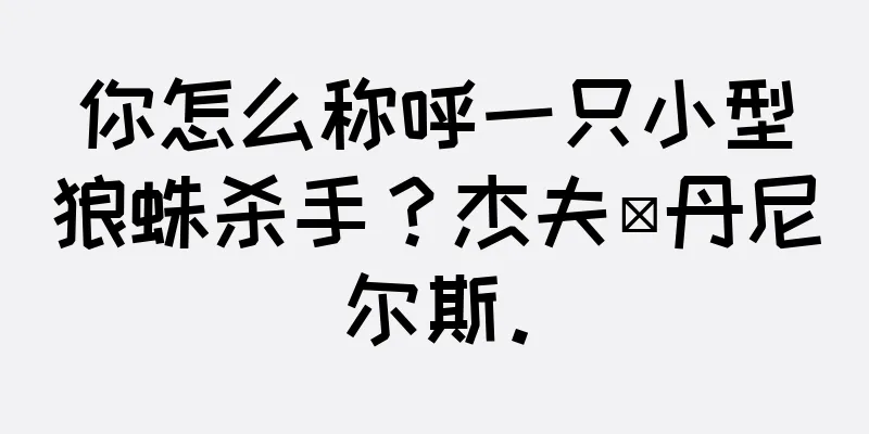 你怎么称呼一只小型狼蛛杀手？杰夫·丹尼尔斯。