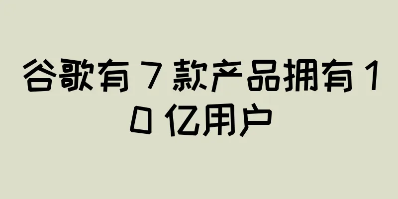 谷歌有 7 款产品拥有 10 亿用户