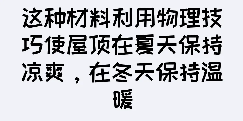 这种材料利用物理技巧使屋顶在夏天保持凉爽，在冬天保持温暖