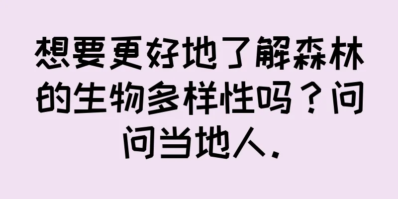 想要更好地了解森林的生物多样性吗？问问当地人。