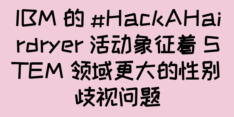IBM 的 #HackAHairdryer 活动象征着 STEM 领域更大的性别歧视问题