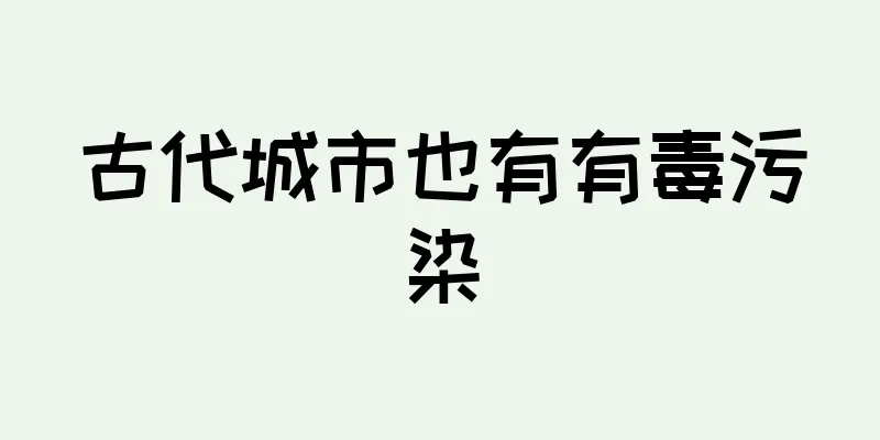 古代城市也有有毒污染