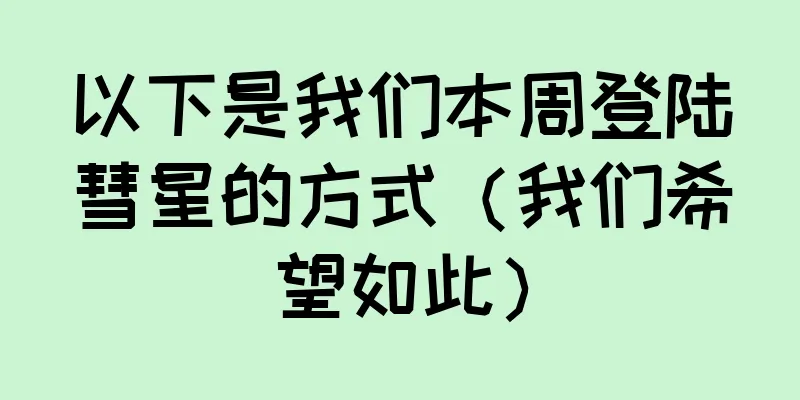 以下是我们本周登陆彗星的方式（我们希望如此）