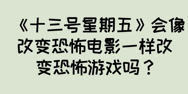 《十三号星期五》会像改变恐怖电影一样改变恐怖游戏吗？