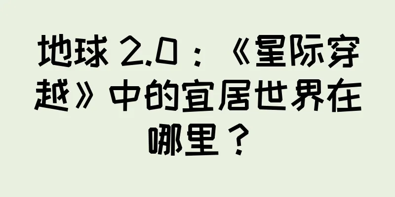地球 2.0：《星际穿越》中的宜居世界在哪里？