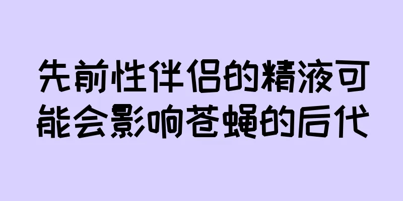 先前性伴侣的精液可能会影响苍蝇的后代