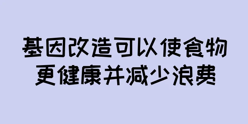 基因改造可以使食物更健康并减少浪费
