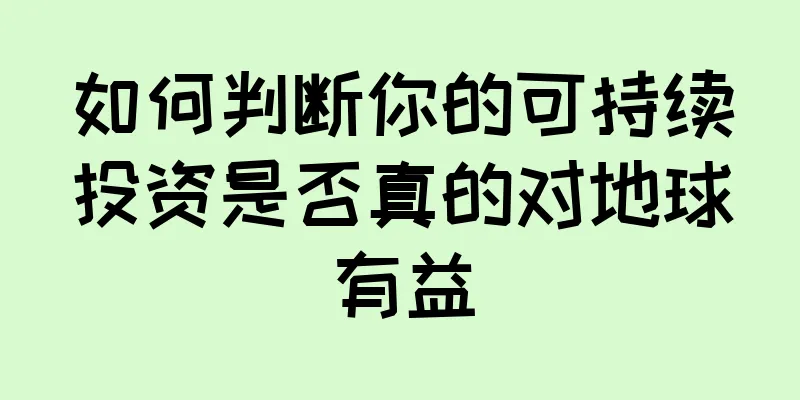 如何判断你的可持续投资是否真的对地球有益
