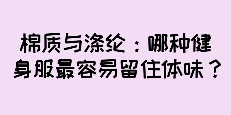 棉质与涤纶：哪种健身服最容易留住体味？
