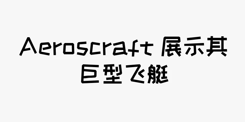 Aeroscraft 展示其巨型飞艇