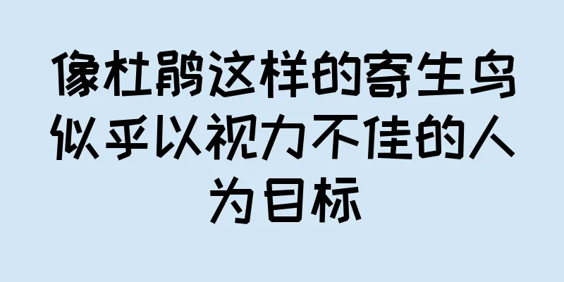 像杜鹃这样的寄生鸟似乎以视力不佳的人为目标
