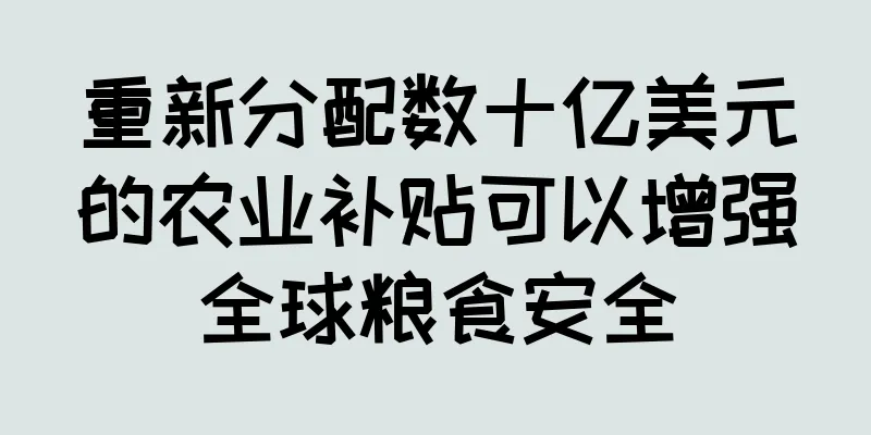 重新分配数十亿美元的农业补贴可以增强全球粮食安全