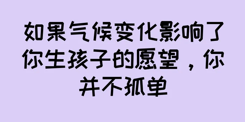 如果气候变化影响了你生孩子的愿望，你并不孤单