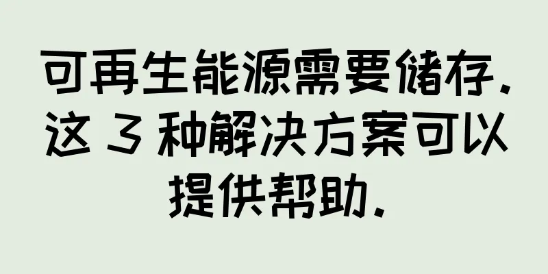 可再生能源需要储存。这 3 种解决方案可以提供帮助。