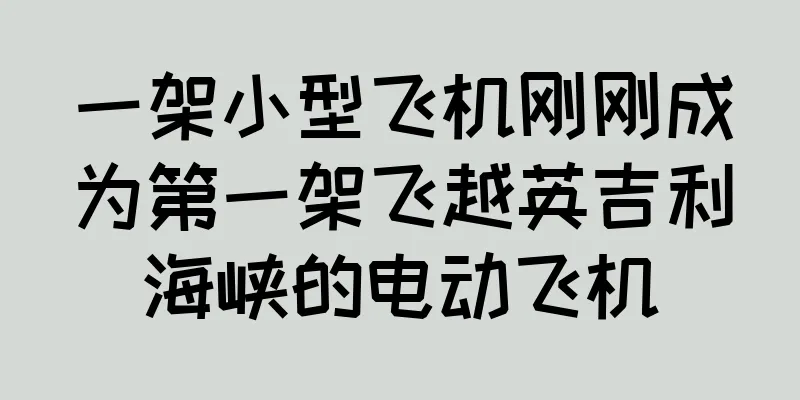 一架小型飞机刚刚成为第一架飞越英吉利海峡的电动飞机