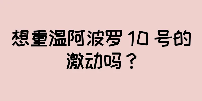 想重温阿波罗 10 号的激动吗？