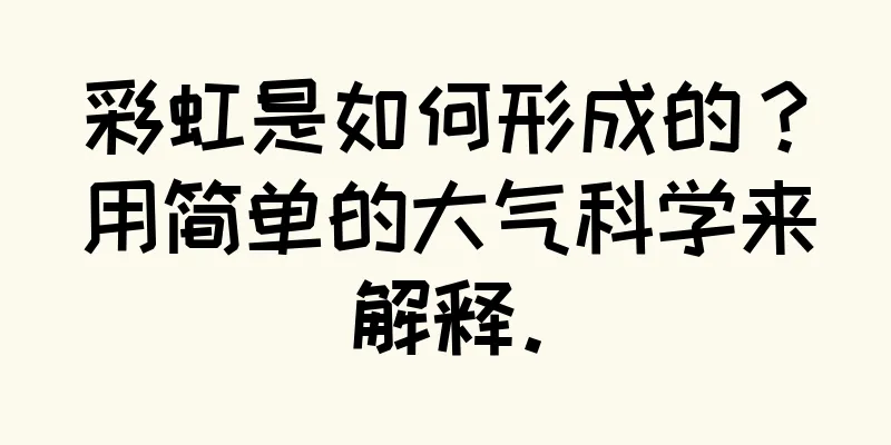 彩虹是如何形成的？用简单的大气科学来解释。